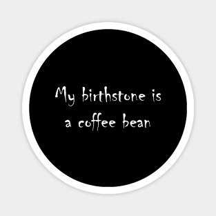 My birthstone is a coffee bean. Magnet